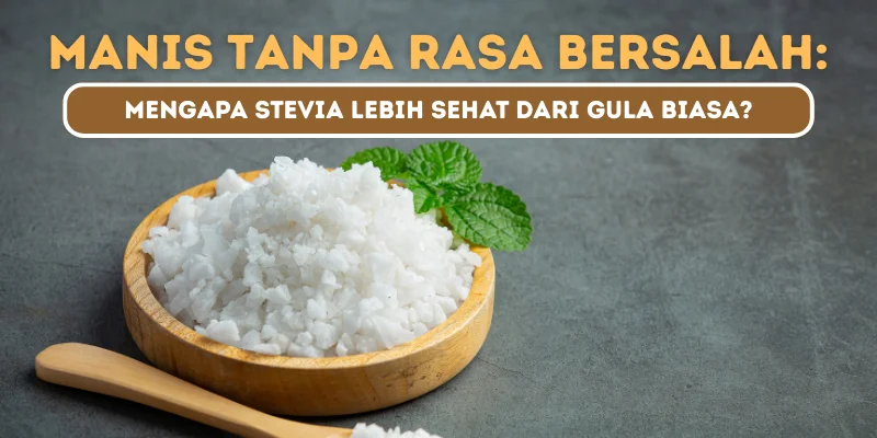 Manis Tanpa Rasa Bersalah: Mengapa Stevia Lebih Sehat dari Gula Biasa